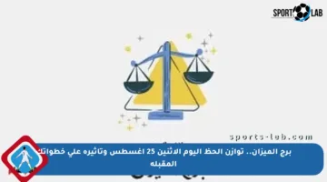 برج الميزان.. توازن الحظ اليوم الاثنين 25 أغسطس وتأثيره على خطواتك المقبلة